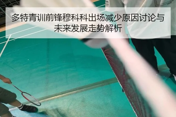 多特青训前锋穆科科出场减少原因讨论与未来发展走势解析